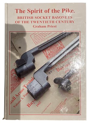 Lot 543 - PRIEST, GRAHAM: THE SPIRIT OF THE PIKE: BRITISH SOCKET BAYONETS OF THE TWENTIETH CENTURY