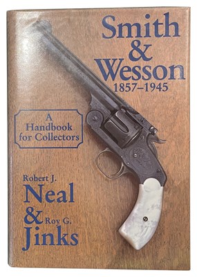 Lot 549 - NEAL, ROBERT J. & JINKS, ROY G.: SMITH AND WESSON 1857-1945: A HANDBOOK FOR COLLECTORS