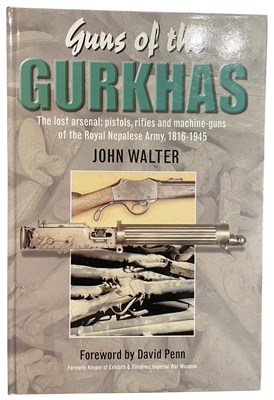 Lot 556 - WALTER, JOHN: GUNS OF THE GURKHAS: THE LOST ARSENAL - PISTOLS, RIFLES AND MACHINE-GUNS OF THE ROYAL NEPALESE ARMY, 1816-1945