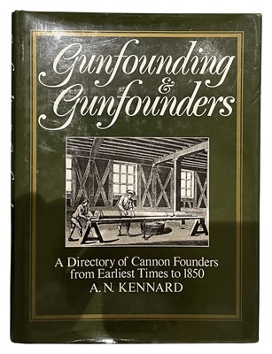 Lot 569 - KENNARD, A. N.: GUNFOUNDING AND GUNFOUNDERS: A DIRECTORY OF CANNON FOUNDERS FROM EARLIEST TIMES TO 1850