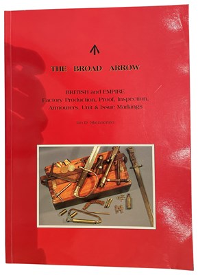 Lot 594 - SKENNERTON, IAN D.: THE BROAD ARROW: BRITISH AND EMPIRE FACTORY PRODUCTION, PROOF, INSPECTION, ARMOURERS, UNIT & ISSUE MARKINGS