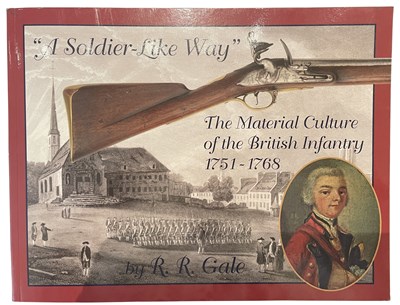 Lot 595 - GALE, RYAN R.: A SOLDIER-LIKE WAY: THE MATERIAL CULTURE OF THE BRITISH INFANTRY