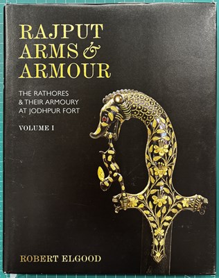 Lot 341 - ELGOOD, ROBERT: RAJPUT ARMS AND ARMOUR: THE RATHORES AND THEIR ARMOURY AT JODHPUR FORT